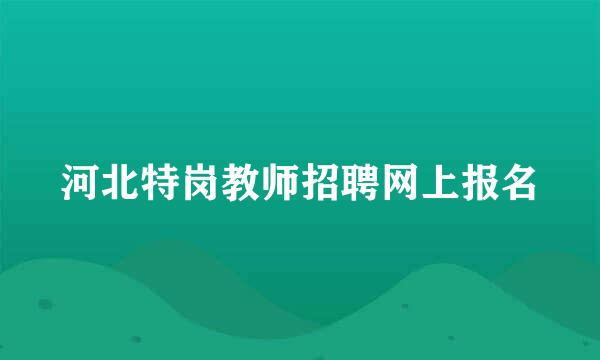 河北特岗教师招聘网上报名