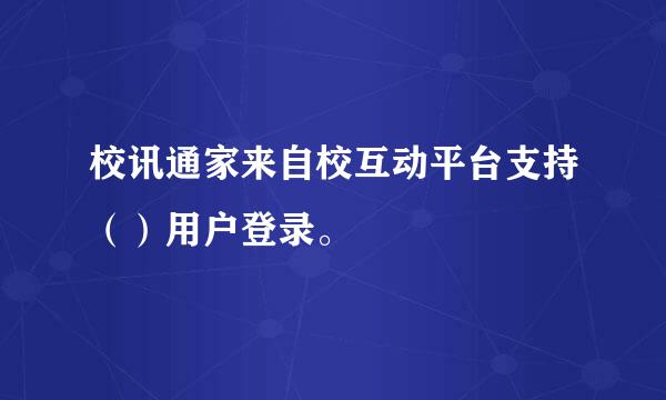 校讯通家来自校互动平台支持（）用户登录。