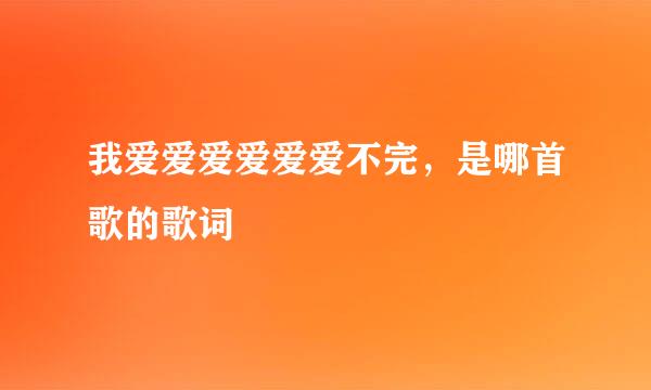 我爱爱爱爱爱爱不完，是哪首歌的歌词