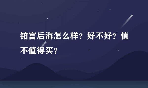 铂宫后海怎么样？好不好？值不值得买？