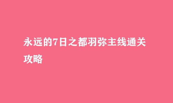 永远的7日之都羽弥主线通关攻略