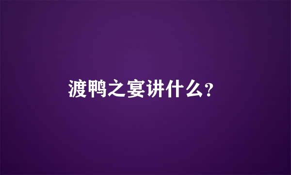 渡鸭之宴讲什么？