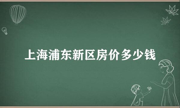 上海浦东新区房价多少钱