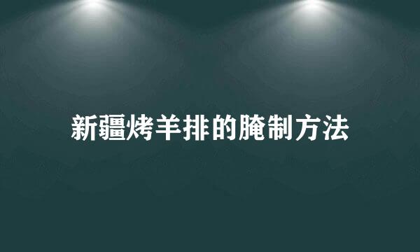 新疆烤羊排的腌制方法