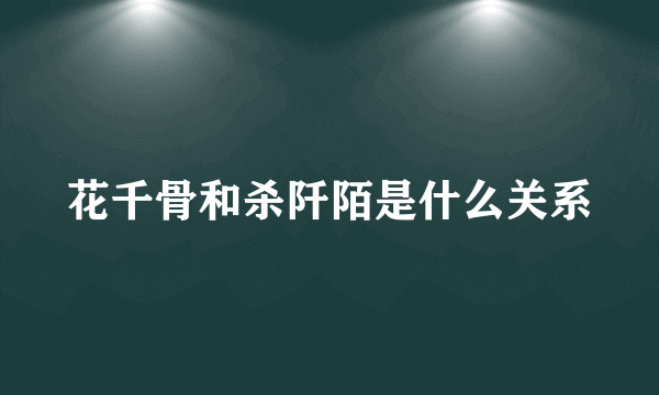 花千骨和杀阡陌是什么关系