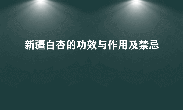 新疆白杏的功效与作用及禁忌