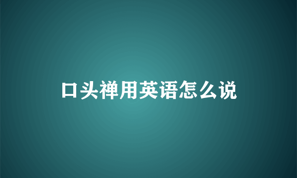 口头禅用英语怎么说