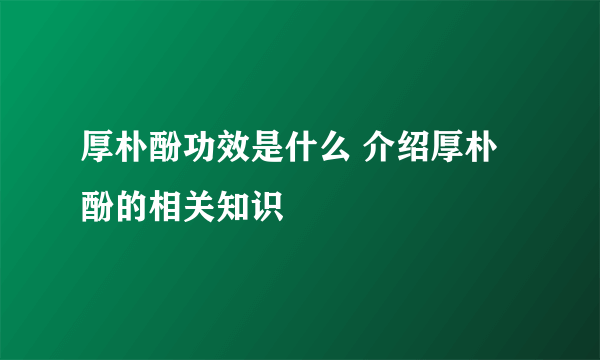 厚朴酚功效是什么 介绍厚朴酚的相关知识