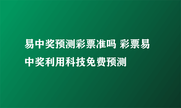 易中奖预测彩票准吗 彩票易中奖利用科技免费预测