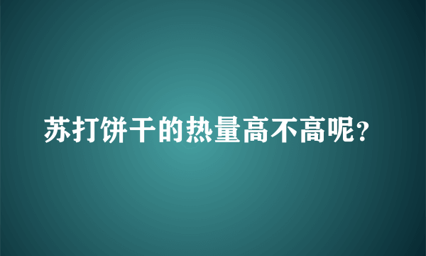 苏打饼干的热量高不高呢？