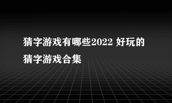 猜字游戏有哪些2022 好玩的猜字游戏合集