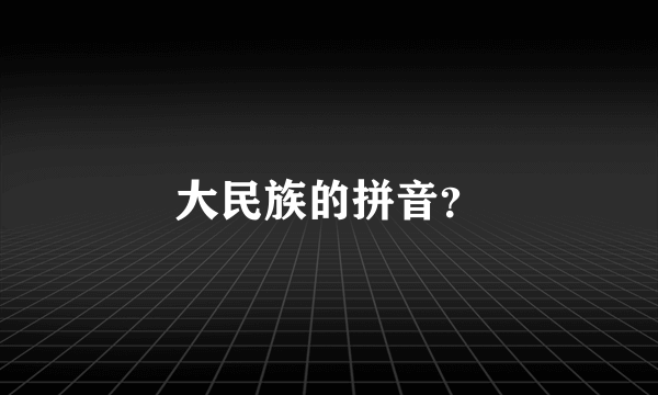 大民族的拼音？