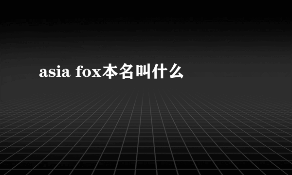 asia fox本名叫什么