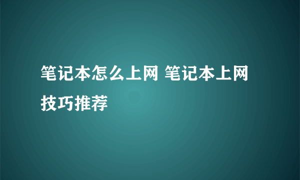 笔记本怎么上网 笔记本上网技巧推荐