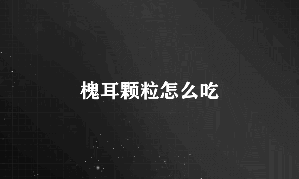 槐耳颗粒怎么吃