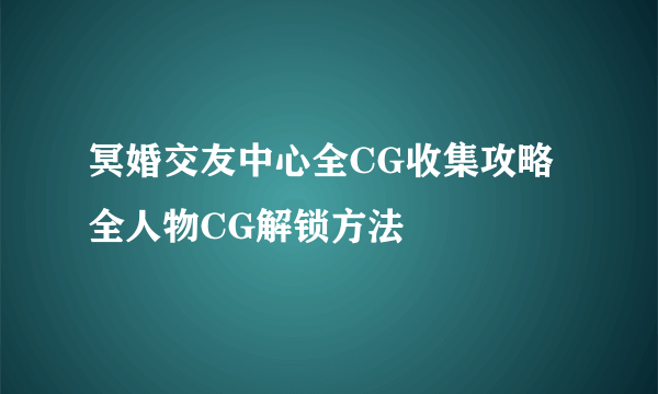 冥婚交友中心全CG收集攻略 全人物CG解锁方法