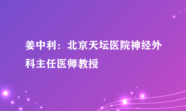 姜中利：北京天坛医院神经外科主任医师教授