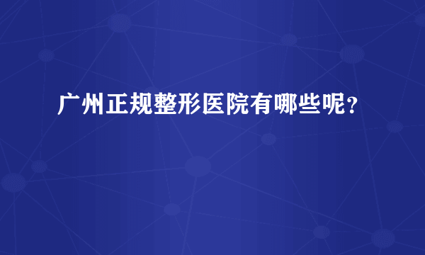 广州正规整形医院有哪些呢？