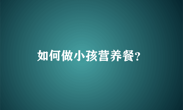 如何做小孩营养餐？