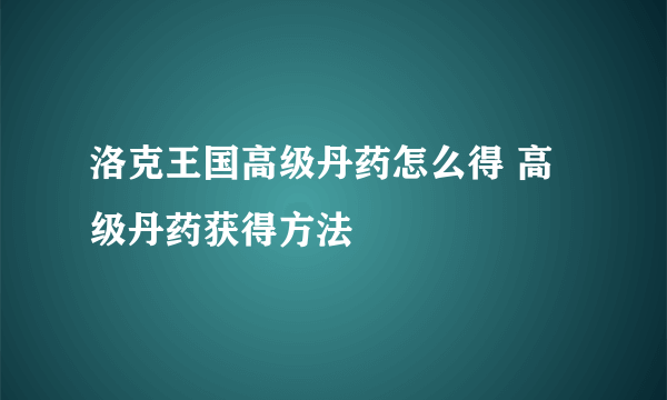 洛克王国高级丹药怎么得 高级丹药获得方法