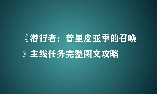 《潜行者：普里皮亚季的召唤》主线任务完整图文攻略