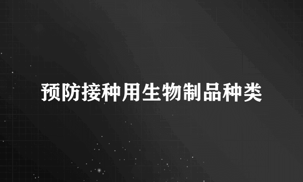 预防接种用生物制品种类