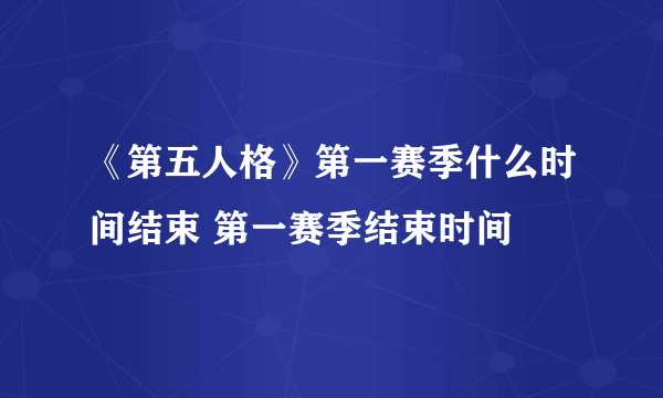 《第五人格》第一赛季什么时间结束 第一赛季结束时间