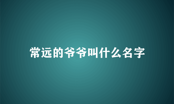 常远的爷爷叫什么名字