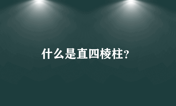 什么是直四棱柱？