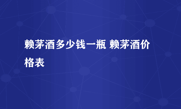 赖茅酒多少钱一瓶 赖茅酒价格表