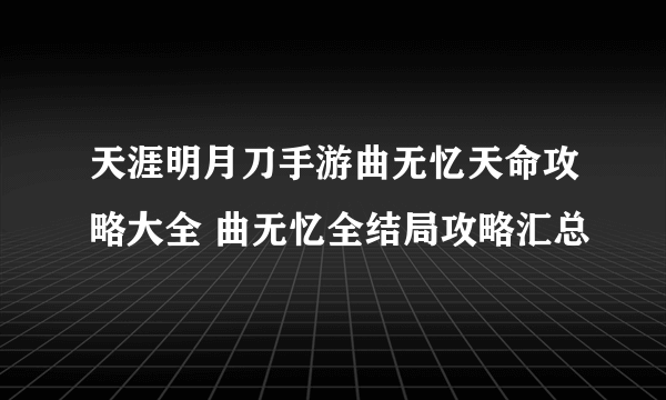 天涯明月刀手游曲无忆天命攻略大全 曲无忆全结局攻略汇总