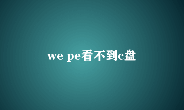 we pe看不到c盘