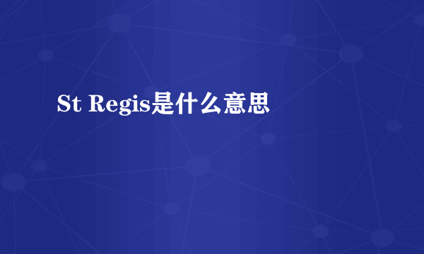 St Regis是什么意思