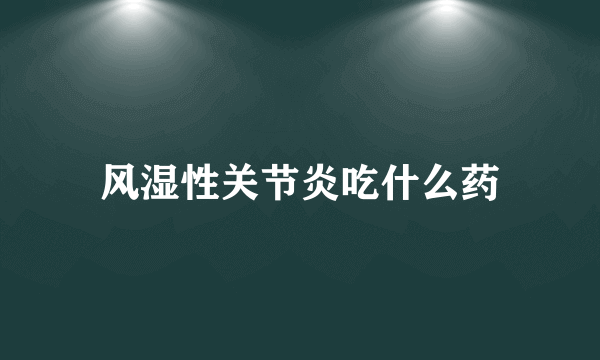 风湿性关节炎吃什么药