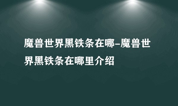 魔兽世界黑铁条在哪-魔兽世界黑铁条在哪里介绍