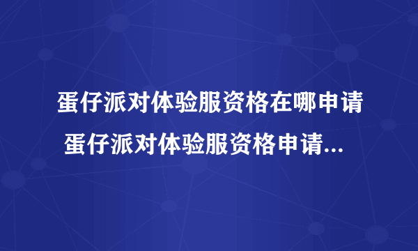 蛋仔派对体验服资格在哪申请 蛋仔派对体验服资格申请方法介绍