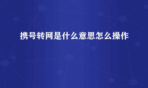 携号转网是什么意思怎么操作