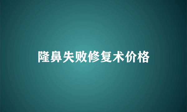 隆鼻失败修复术价格