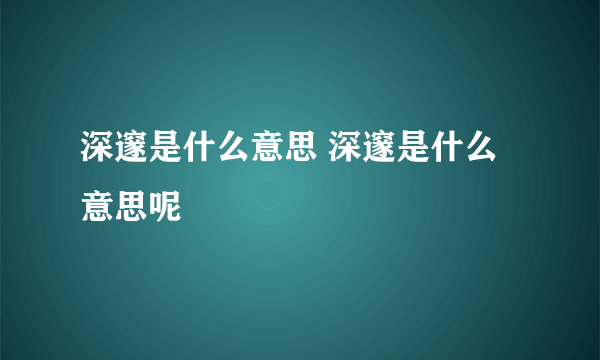 深邃是什么意思 深邃是什么意思呢