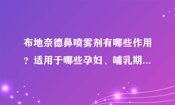 布地奈德鼻喷雾剂有哪些作用？适用于哪些孕妇、哺乳期、小儿疾病或症状？