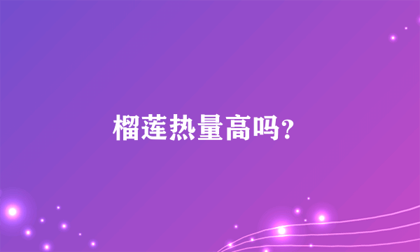 榴莲热量高吗？