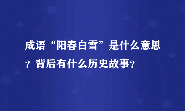 成语“阳春白雪”是什么意思？背后有什么历史故事？