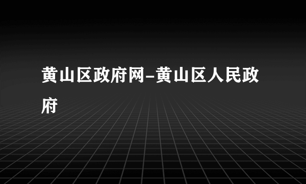 黄山区政府网-黄山区人民政府