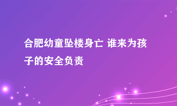 合肥幼童坠楼身亡 谁来为孩子的安全负责