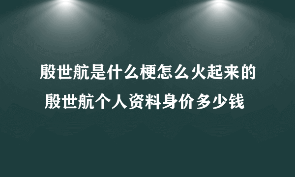 殷世航是什么梗怎么火起来的 殷世航个人资料身价多少钱