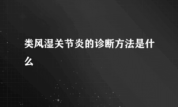 类风湿关节炎的诊断方法是什么