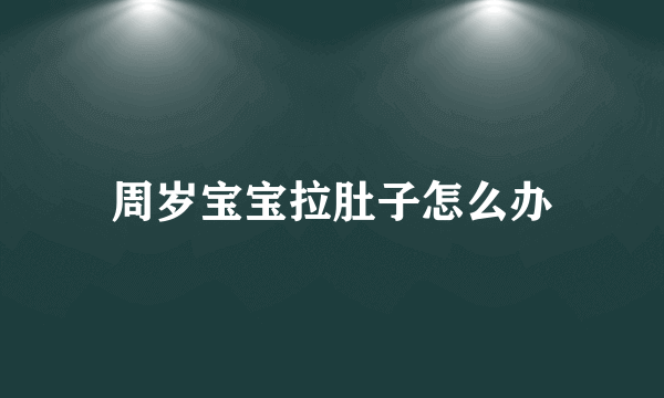 周岁宝宝拉肚子怎么办