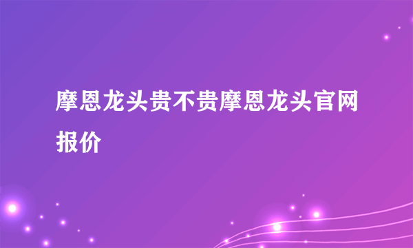 摩恩龙头贵不贵摩恩龙头官网报价