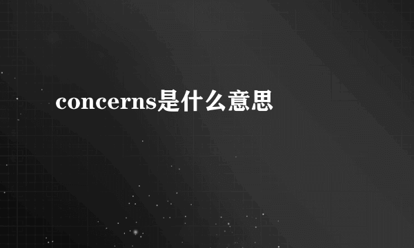 concerns是什么意思