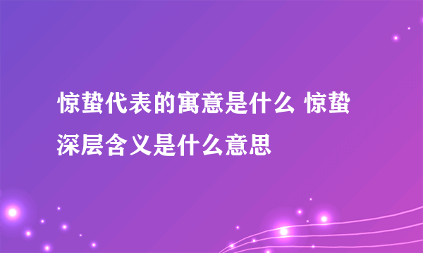 惊蛰代表的寓意是什么 惊蛰深层含义是什么意思